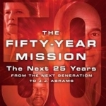 The Fifty-Year Mission: The Next 25 Years:From The Next Generation to J. J. Abrams: Volume 2