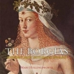 The Borgias: History&#039;s Most Notorious Dynasty