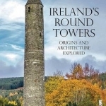 Ireland&#039;s Round Towers: Origins and Architecture Explored: 2016