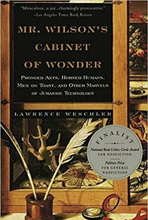 Mr. Wilson&#039;s Cabinet of Wonder: Pronged Ants, Horned Humans, Mice on Toast, and Other MArvels of Jurassic Technology