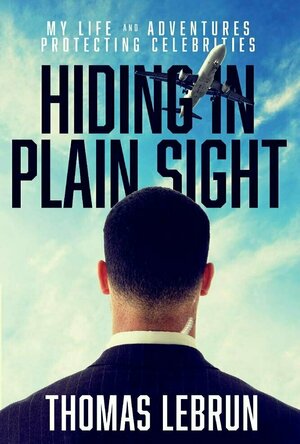 Hiding in Plain Sight: My Life and Adventures Protecting Celebrities