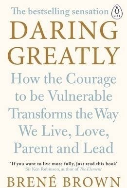 Daring Greatly: How the Courage to be Vulnerable Transforms the Way We Live, Love, Parent, and Lead