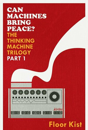 Can Machines Bring Peace? (The Thinking Machine Trilogy #1)