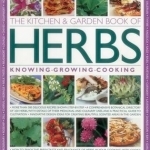 The Kitchen & Garden Book of Herbs: Knowing Growing Cooking