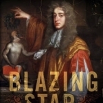 Blazing Star: The Life and Times of John Wilmot, Earl of Rochester