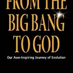 From the Big Bang to God: Our Awe-inspiring Journey of Evolution