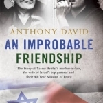 An Improbable Friendship: The Story of Yasser Arafat&#039;s Mother-in-Law, the Wife of Israel&#039;s Top General and Their 40-Year Mission of Peace