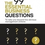 The 99 Essential Business Questions: To Take You Beyond the Obvious Management Actions