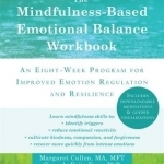 The Mindfulness-Based Emotional Balance Workbook: An Eight-Week Program for Improved Emotion Regulation and Resilience