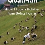 Goatman: How I Took a Holiday from Being Human