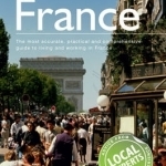 Live and Work in France: The Most Accurate, Practical and Comprehensive Guide to Living and Working in France