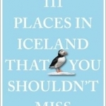 111 Places in Iceland That You Shouldn&#039;t Miss