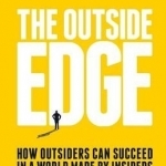 The Outside Edge: How Outsiders Can Succeed in a World Made by Insiders