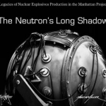 The Neutron&#039;s Long Shadow: Legacies of Nuclear Explosives Production in the Manhattan Project