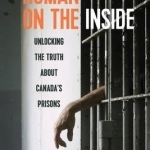Human on the Inside: Unlocking the Truth About Canada&#039;s Prisons