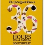 The New York Times 36 Hours: USA &amp; Canada. Southwest &amp; Rocky Mountains
