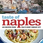 A Taste of Naples: 100 Recipes from Italy&#039;s Most Vibrant City