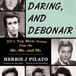 The Dashing, Daring, and Debonair: TV&#039;s Top Male Icons from the 50s, 60s, and 70s
