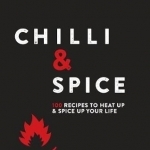 Chilli &amp; Spice: 100 Recipes to Heat Up &amp; Spice Up Your Life