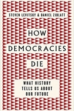 How Democracies Die: What History Tells Us About Our Future