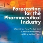 Forecasting for the Pharmaceutical Industry: Models for New Product and in-Market Forecasting and How to Use Them