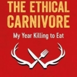 The Ethical Carnivore: My Year Killing to Eat