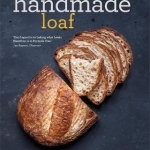 The Handmade Loaf: The Book That Started a Baking Revolution