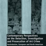 Contemporary Perspectives on the Detection, Investigation and Prosecution of Art Crime: Australasian, European and North American Perspectives