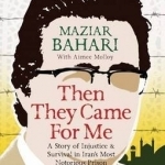 Then They Came For Me: A Story of Injustice and Survival in Iran&#039;s Most Notorious Prison