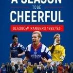 A Season to be Cheerful: Glasgow Rangers 1992/93