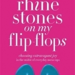Rhinestones on My Flip-Flops: How to Make Life Choices That Sparkle and Shine