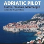 Adriatic Pilot: Croatia, Slovenia, Montenegro, East Coast of Italy, Albania