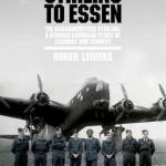 Stirling to Essen: The Godmanchester Stirling: A Bomber Command Story of Courage and Tragedy