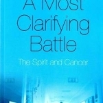 A Most Clarifying Battle: The Spirit and Cancer