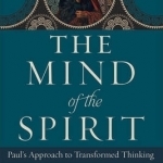 The Mind of the Spirit: Paul&#039;s Approach to Transformed Thinking