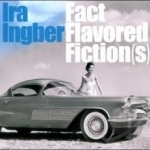 Fact Flavored Fiction(s) by Ira Ingber