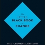 The Little Black Book of Change: The 7 Fundamental Shifts for Change Management That Delivers