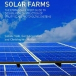 Solar Farms: The Earthscan Expert Guide to Design and Construction of Utility-Scale Photovoltaic Systems