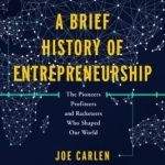 A Brief History of Entrepreneurship: The Pioneers, Profiteers, and Racketeers Who Shaped Our World