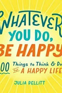 Whatever You Do, Be Happy: 400 Things to Think Do for a Happy Life