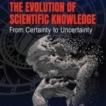 The Evolution of Scientific Knowledge: From Certainty to Uncertainty