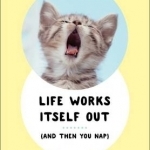 Life Works Itself Out: (And Then You Nap)