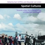 Spatial Cultures: Towards a New Social Morphology of Cities Past and Present