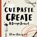Cut, Paste, Create: A Design Journal