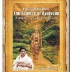 A Practical Approach to the Science of Ayurveda: A Comprehensive Guide for Healthy Living