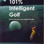 101% Intelligent Golf: How to Develop Your Mental Strength