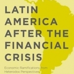 Latin America After the Financial Crisis: Economic Ramifications from Heterodox Perspectives: 2016