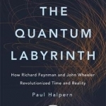 The Quantum Labyrinth: How Richard Feynman and John Wheeler Revolutionized Time and Reality