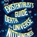 The Existentialist&#039;s Guide to Death, the Universe and Nothingness