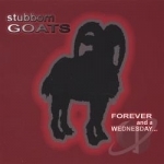 Forever &amp; A Wednesday by Stubborn Goats